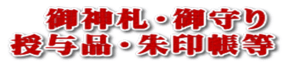 御神札・御守り 授与品・朱印帳等